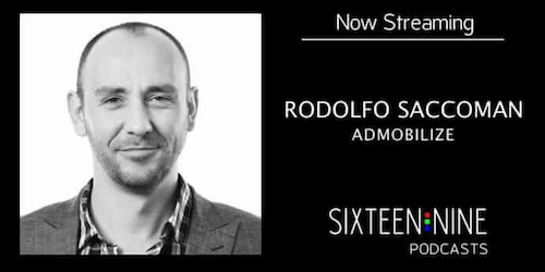 Sixteen:Nine Podcasts: Rodolfo Saccoman, CEO/Founder of AdMobilize